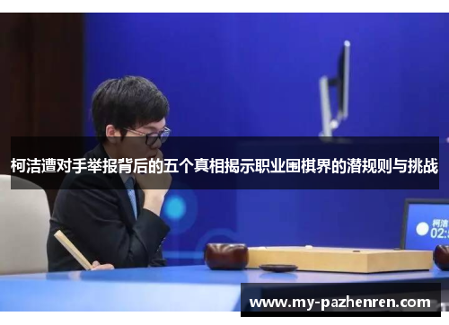 柯洁遭对手举报背后的五个真相揭示职业围棋界的潜规则与挑战 柯洁遭对手举报背后的五个真相揭示职业围棋界的潜规则与挑战