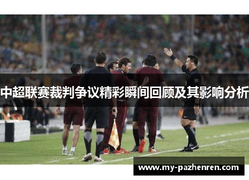 中超联赛裁判争议精彩瞬间回顾及其影响分析 中超联赛裁判争议精彩瞬间回顾及其影响分析