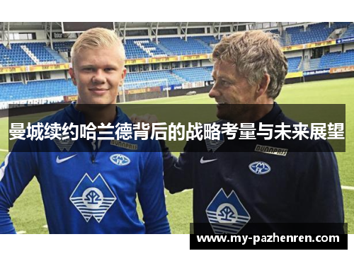 曼城续约哈兰德背后的战略考量与未来展望 曼城续约哈兰德背后的战略考量与未来展望