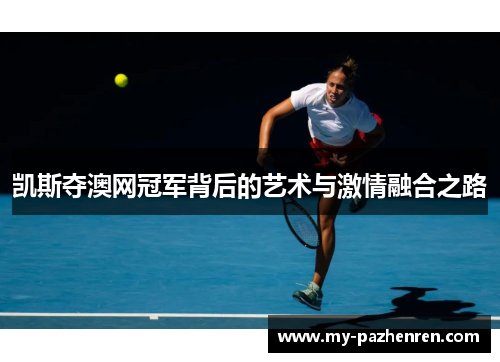 凯斯夺澳网冠军背后的艺术与激情融合之路 凯斯夺澳网冠军背后的艺术与激情融合之路