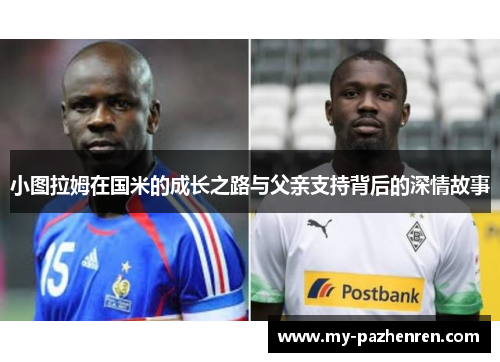 小图拉姆在国米的成长之路与父亲支持背后的深情故事 小图拉姆在国米的成长之路与父亲支持背后的深情故事