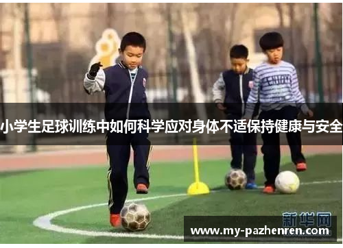 小学生足球训练中如何科学应对身体不适保持健康与安全 小学生足球训练中如何科学应对身体不适保持健康与安全