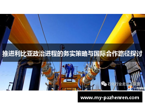 推进利比亚政治进程的务实策略与国际合作路径探讨 推进利比亚政治进程的务实策略与国际合作路径探讨