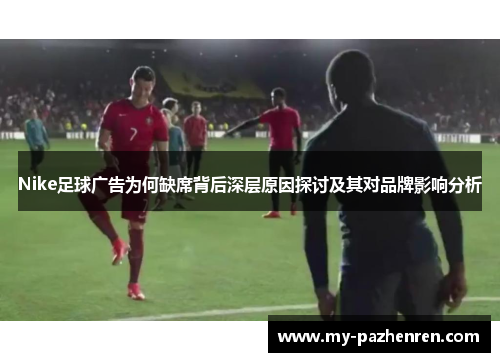 Nike足球广告为何缺席背后深层原因探讨及其对品牌影响分析 Nike足球广告为何缺席背后深层原因探讨及其对品牌影响分析