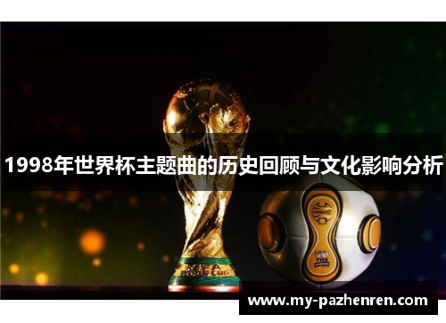 1998年世界杯主题曲的历史回顾与文化影响分析 1998年世界杯主题曲的历史回顾与文化影响分析