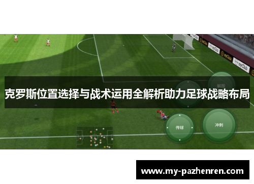 克罗斯位置选择与战术运用全解析助力足球战略布局 克罗斯位置选择与战术运用全解析助力足球战略布局