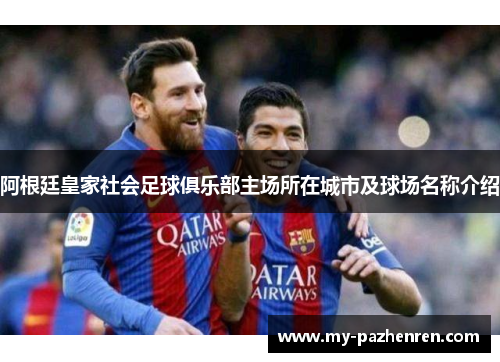 阿根廷皇家社会足球俱乐部主场所在城市及球场名称介绍 阿根廷皇家社会足球俱乐部主场所在城市及球场名称介绍