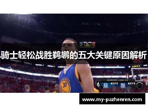 骑士轻松战胜鹈鹕的五大关键原因解析 骑士轻松战胜鹈鹕的五大关键原因解析
