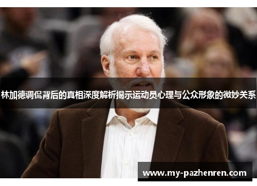 林加德调侃背后的真相深度解析揭示运动员心理与公众形象的微妙关系 林加德调侃背后的真相深度解析揭示运动员心理与公众形象的微妙关系
