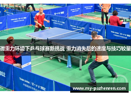 微重力环境下乒乓球赛新挑战 重力消失后的速度与技巧较量 微重力环境下乒乓球赛新挑战 重力消失后的速度与技巧较量