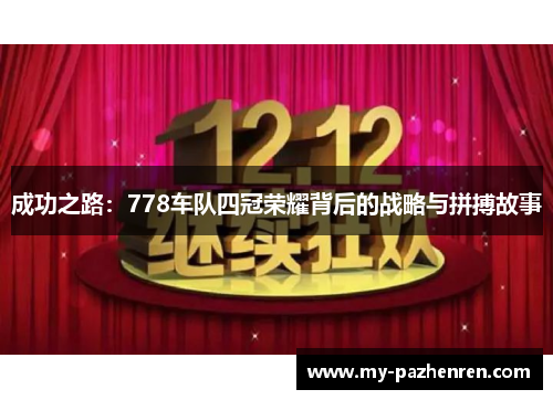 成功之路:778车队四冠荣耀背后的战略与拼搏故事 成功之路:778车队四冠荣耀背后的战略与拼搏故事