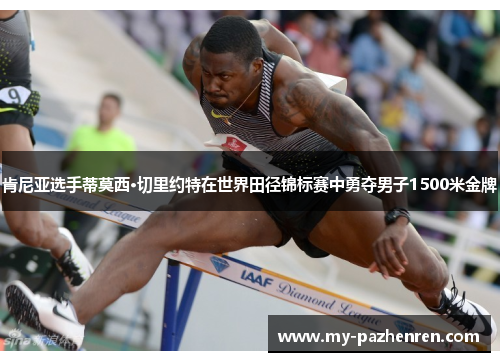 肯尼亚选手蒂莫西·切里约特在世界田径锦标赛中勇夺男子1500米金牌