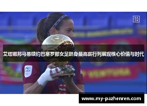 艾塔娜邦马蒂续约巴塞罗那女足跻身最高薪行列展现核心价值与时代